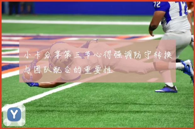 小卡分享第三节心得强调防守转换与团队配合的重要性
